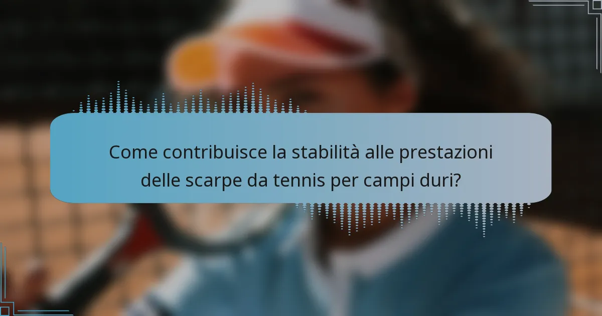 Come contribuisce la stabilità alle prestazioni delle scarpe da tennis per campi duri?