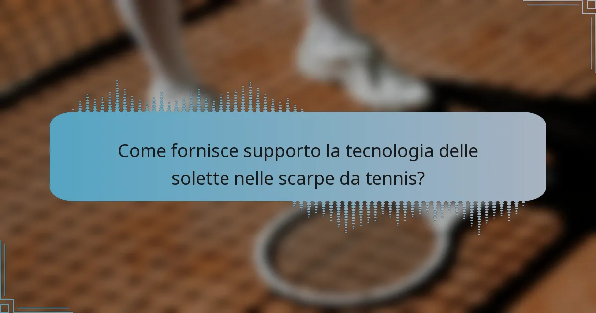Come fornisce supporto la tecnologia delle solette nelle scarpe da tennis?