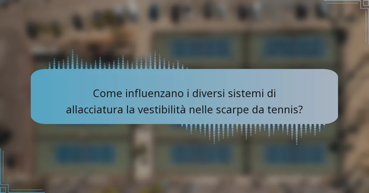 Come influenzano i diversi sistemi di allacciatura la vestibilità nelle scarpe da tennis?