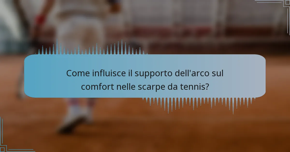 Come influisce il supporto dell'arco sul comfort nelle scarpe da tennis?