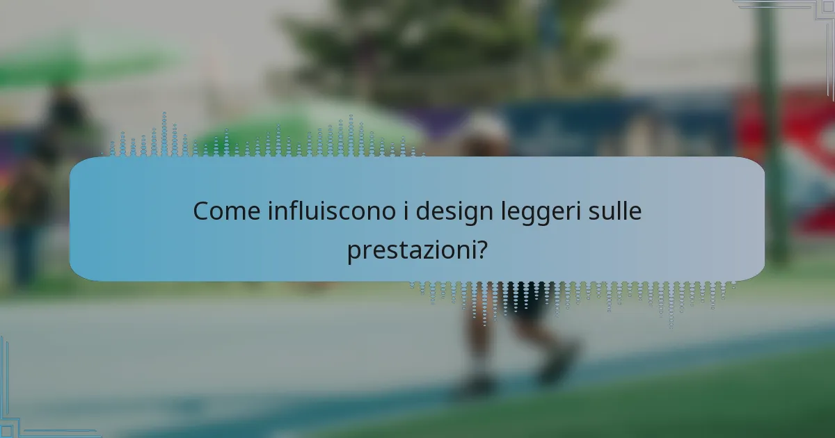 Come influiscono i design leggeri sulle prestazioni?