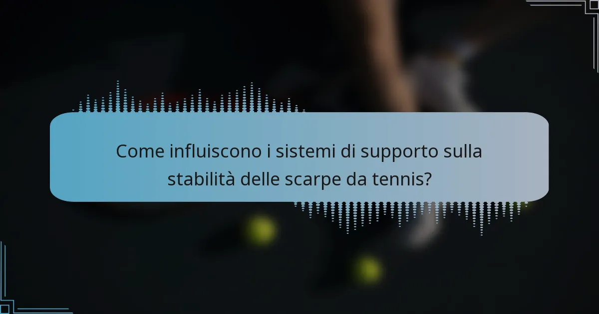 Come influiscono i sistemi di supporto sulla stabilità delle scarpe da tennis?