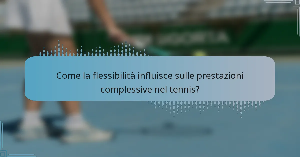 Come la flessibilità influisce sulle prestazioni complessive nel tennis?