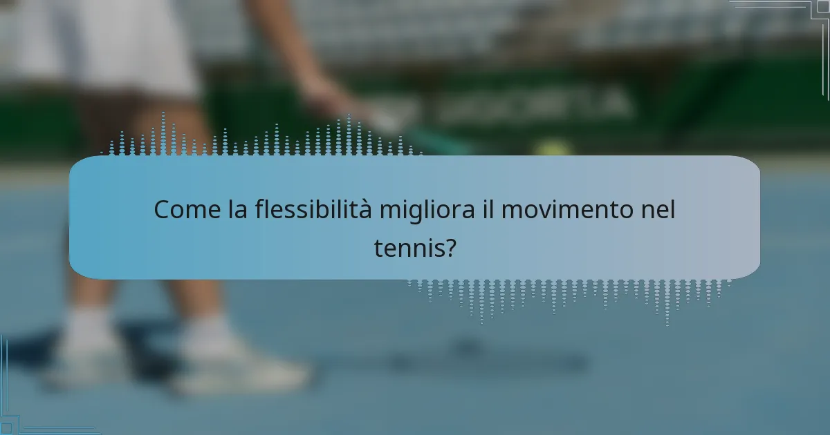 Come la flessibilità migliora il movimento nel tennis?