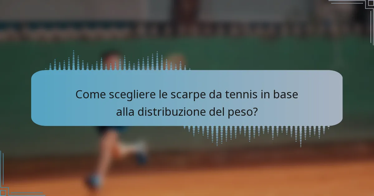 Come scegliere le scarpe da tennis in base alla distribuzione del peso?