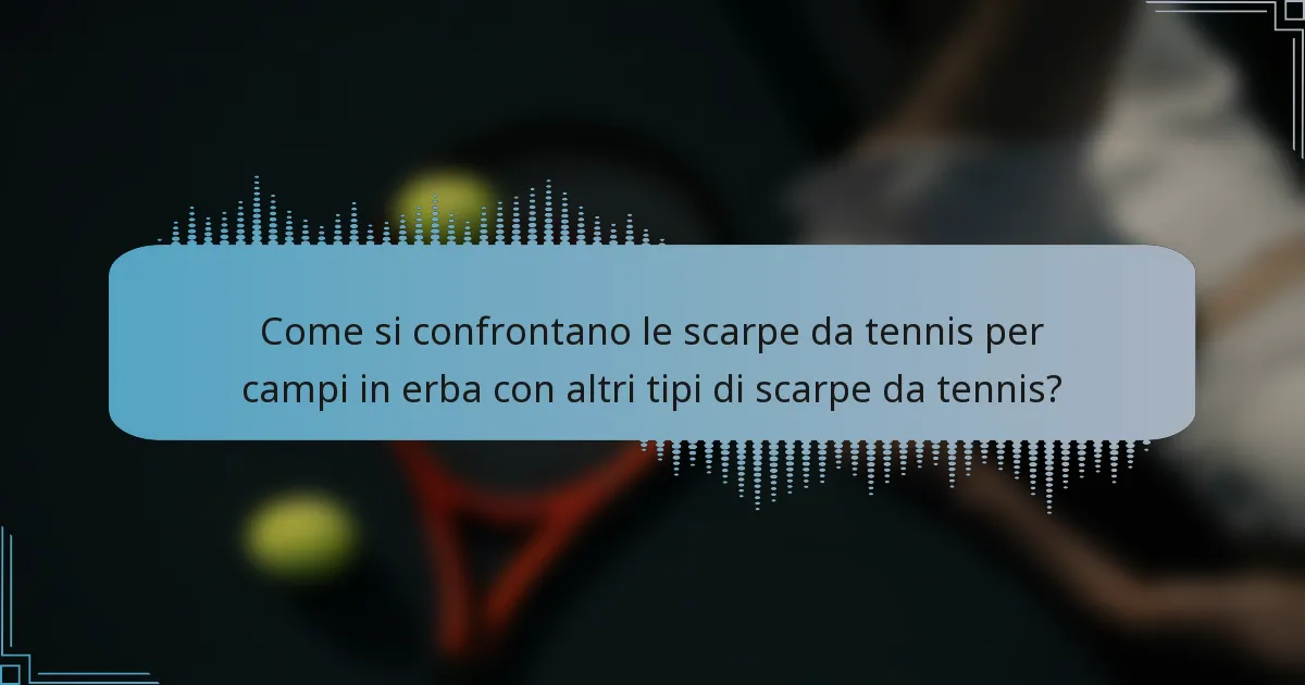 Come si confrontano le scarpe da tennis per campi in erba con altri tipi di scarpe da tennis?