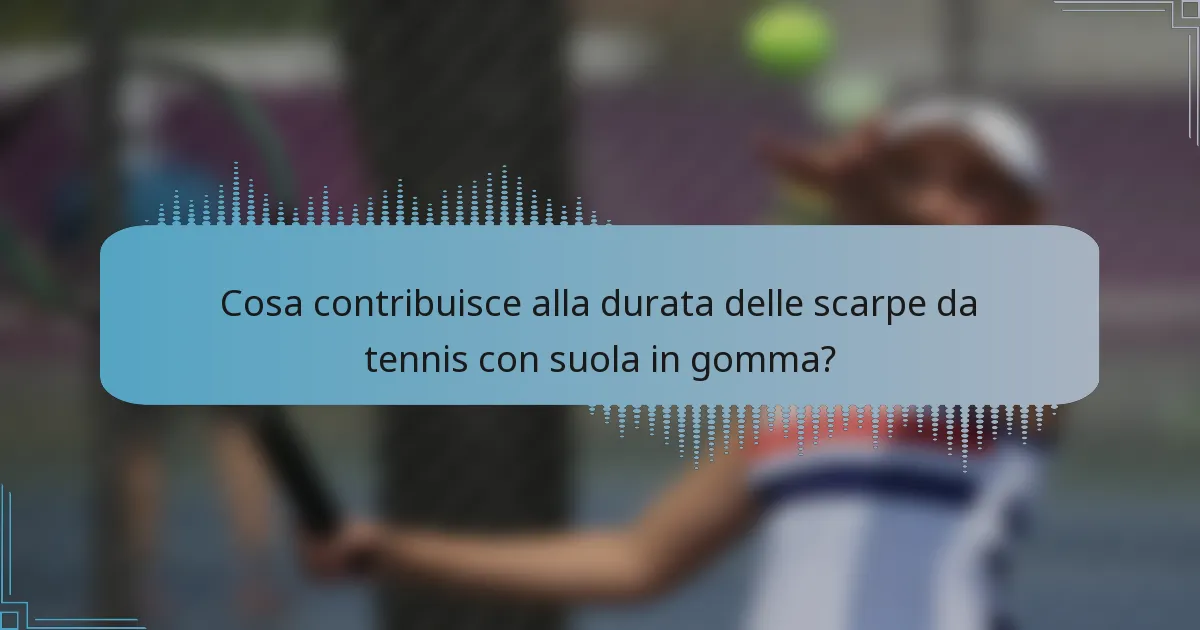 Cosa contribuisce alla durata delle scarpe da tennis con suola in gomma?