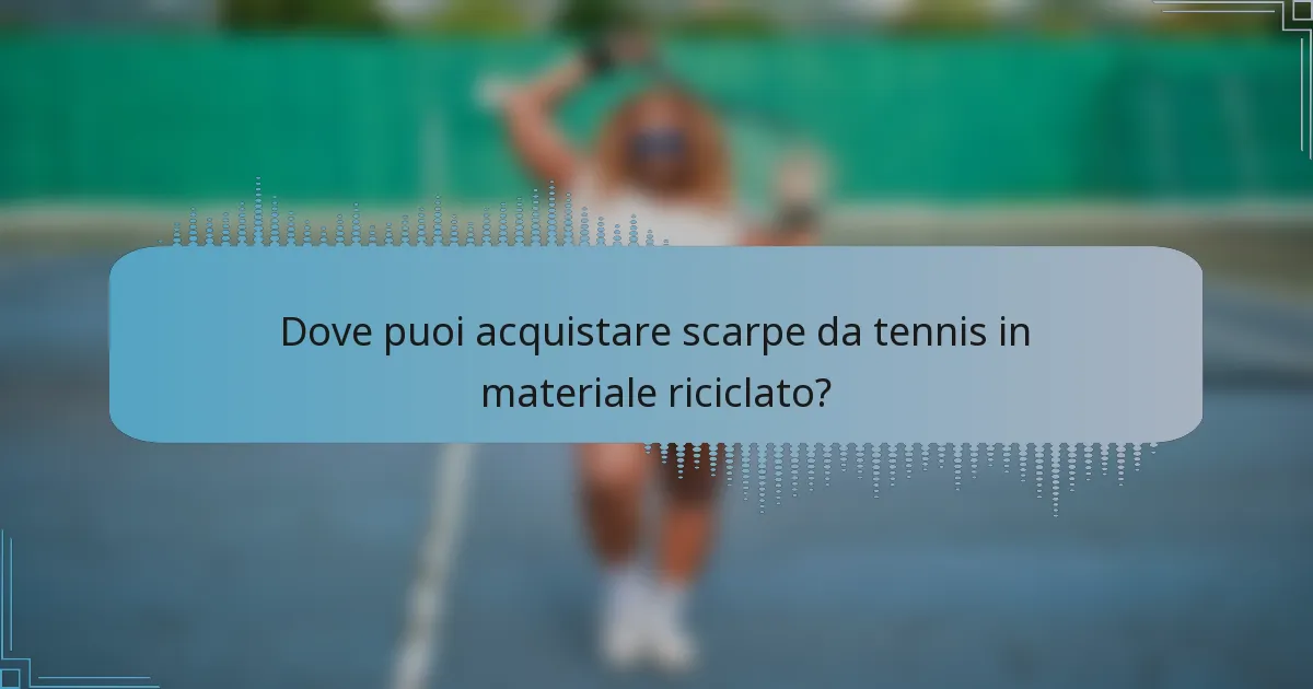 Dove puoi acquistare scarpe da tennis in materiale riciclato?
