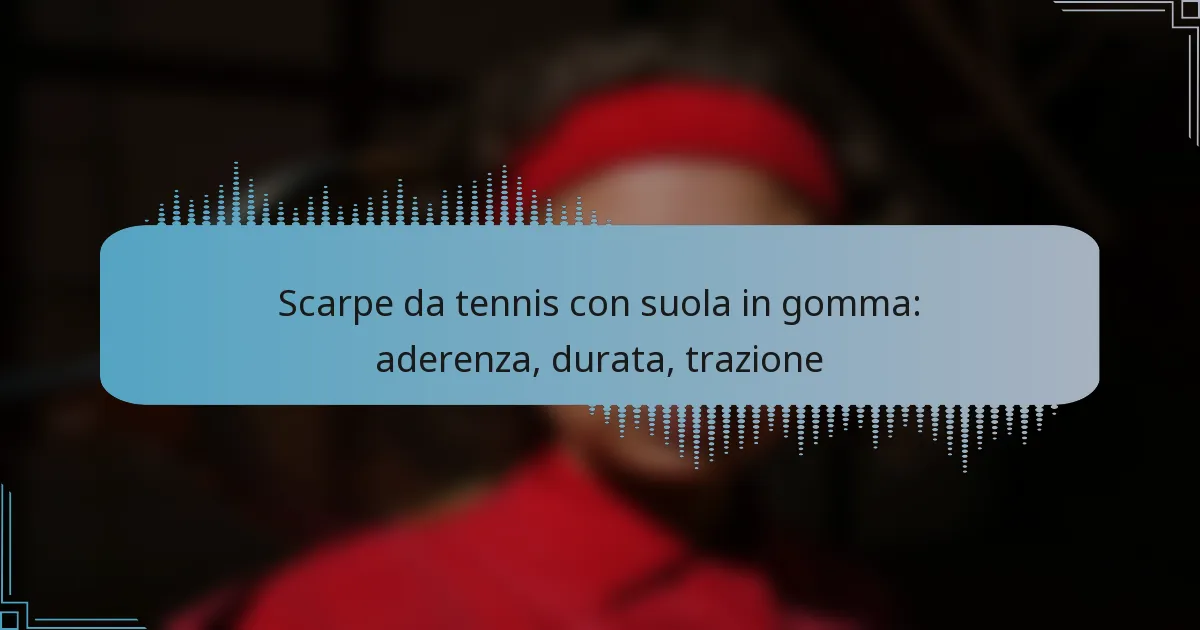 Scarpe da tennis con suola in gomma: aderenza, durata, trazione