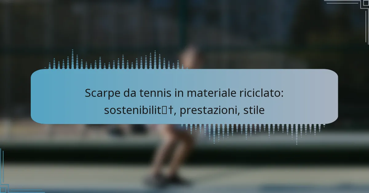 Scarpe da tennis in materiale riciclato: sostenibilità, prestazioni, stile