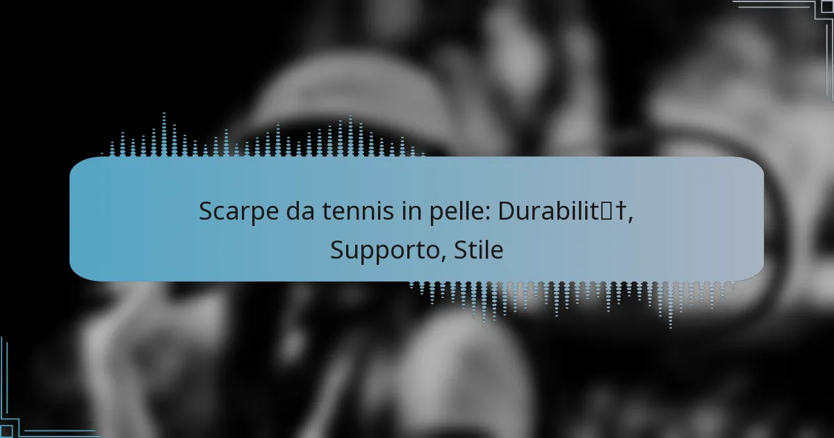 Scarpe da tennis in pelle: Durabilità, Supporto, Stile