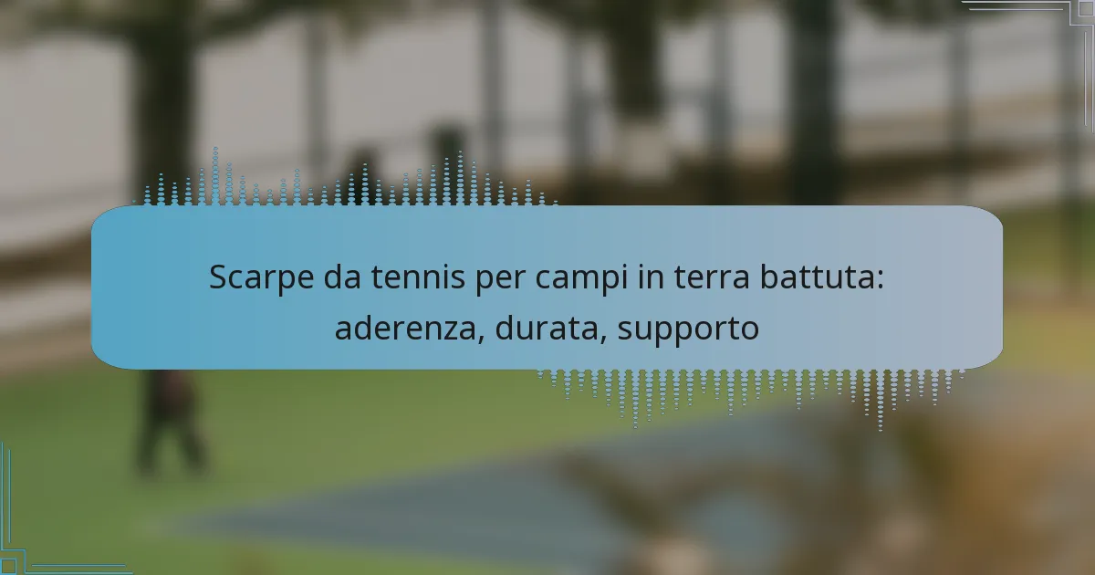 Scarpe da tennis per campi in terra battuta: aderenza, durata, supporto