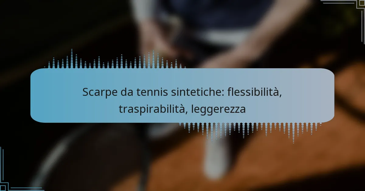 Scarpe da tennis sintetiche: flessibilità, traspirabilità, leggerezza