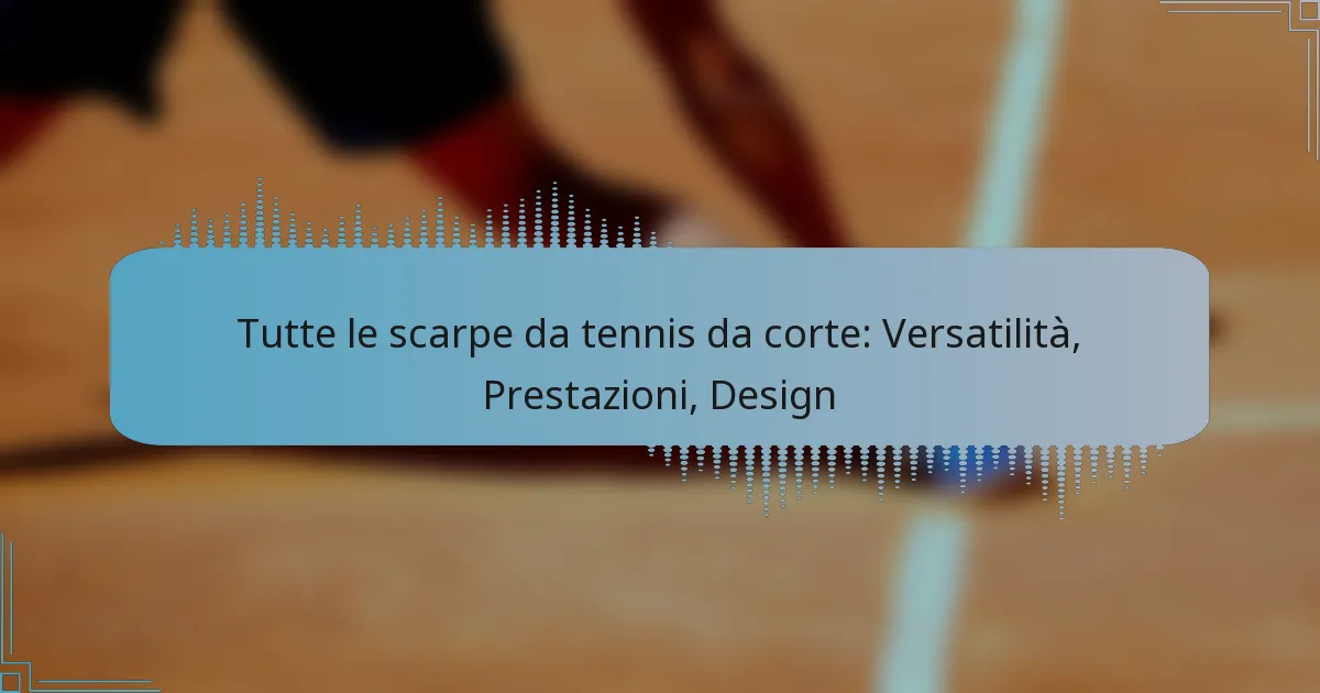 Tutte le scarpe da tennis da corte: Versatilità, Prestazioni, Design