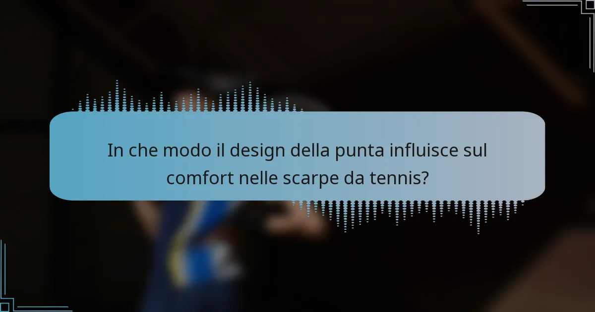 In che modo il design della punta influisce sul comfort nelle scarpe da tennis?