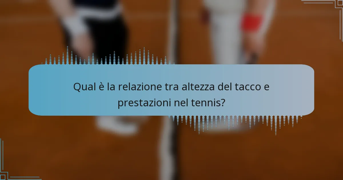 Qual è la relazione tra altezza del tacco e prestazioni nel tennis?