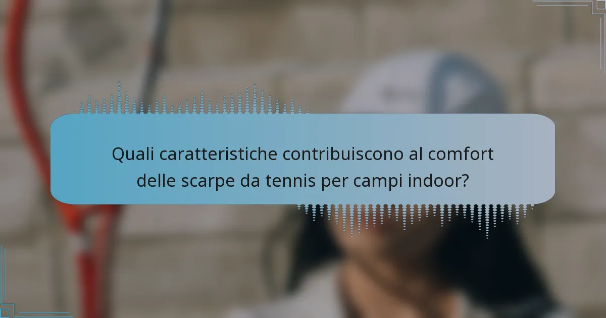 Quali caratteristiche contribuiscono al comfort delle scarpe da tennis per campi indoor?