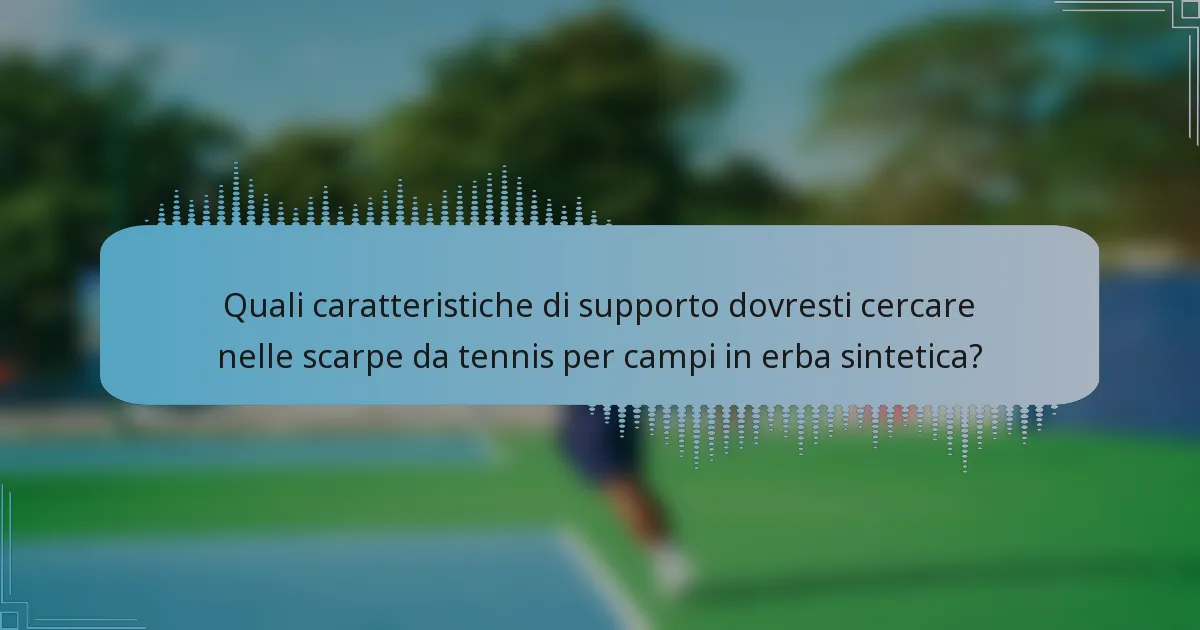 Quali caratteristiche di supporto dovresti cercare nelle scarpe da tennis per campi in erba sintetica?