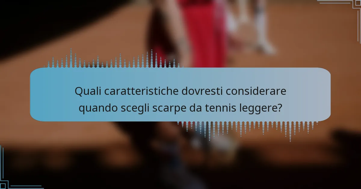 Quali caratteristiche dovresti considerare quando scegli scarpe da tennis leggere?