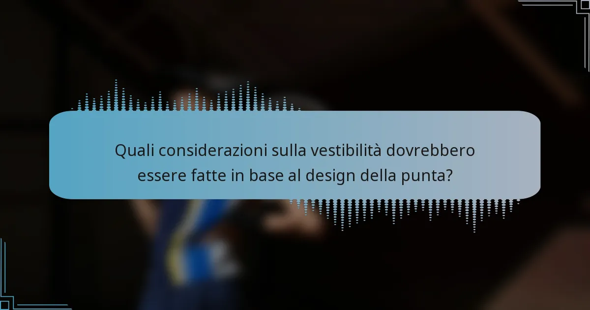 Quali considerazioni sulla vestibilità dovrebbero essere fatte in base al design della punta?