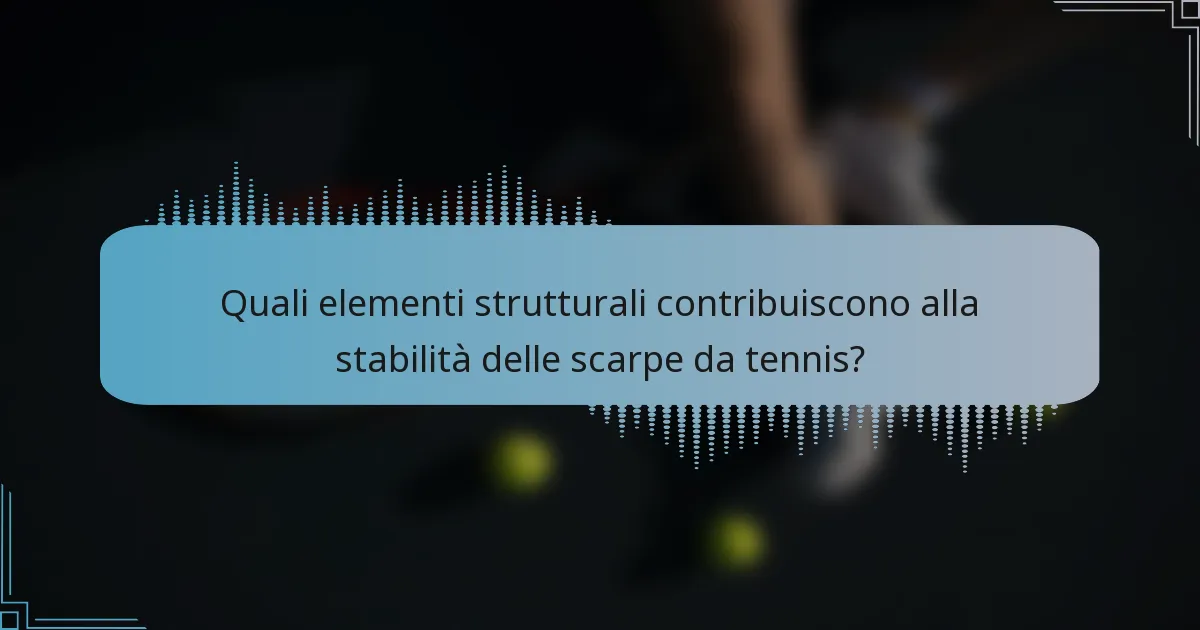 Quali elementi strutturali contribuiscono alla stabilità delle scarpe da tennis?