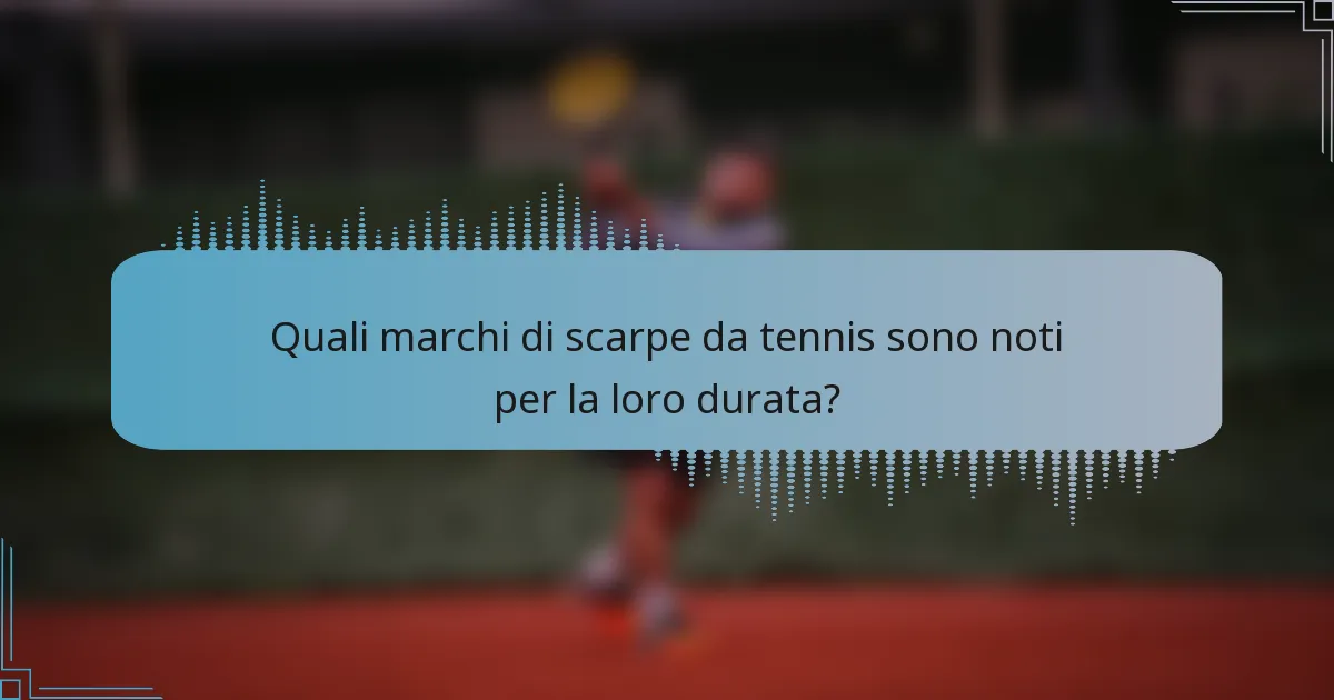 Quali marchi di scarpe da tennis sono noti per la loro durata?