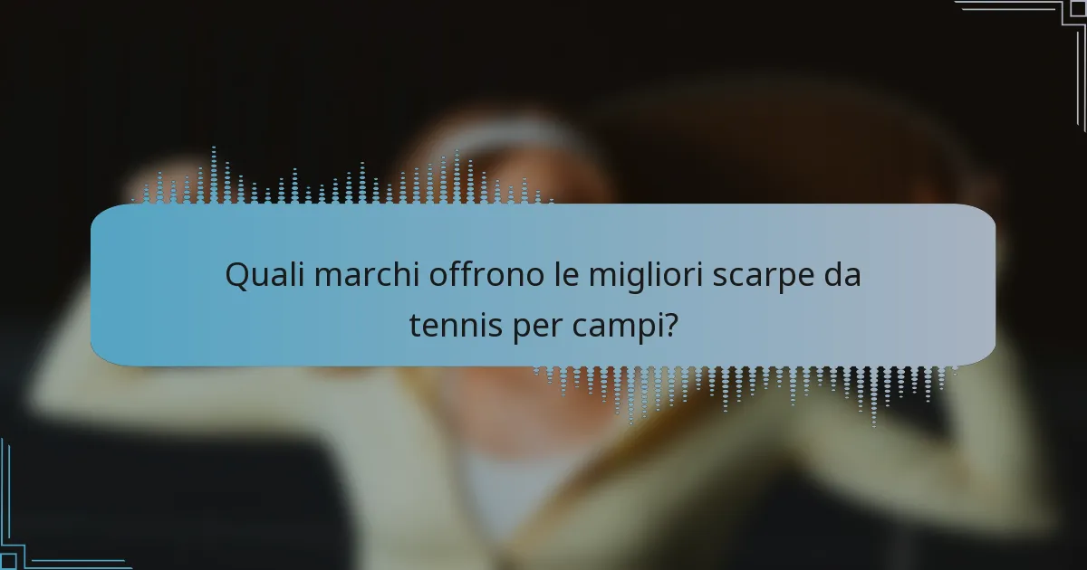 Quali marchi offrono le migliori scarpe da tennis per campi?