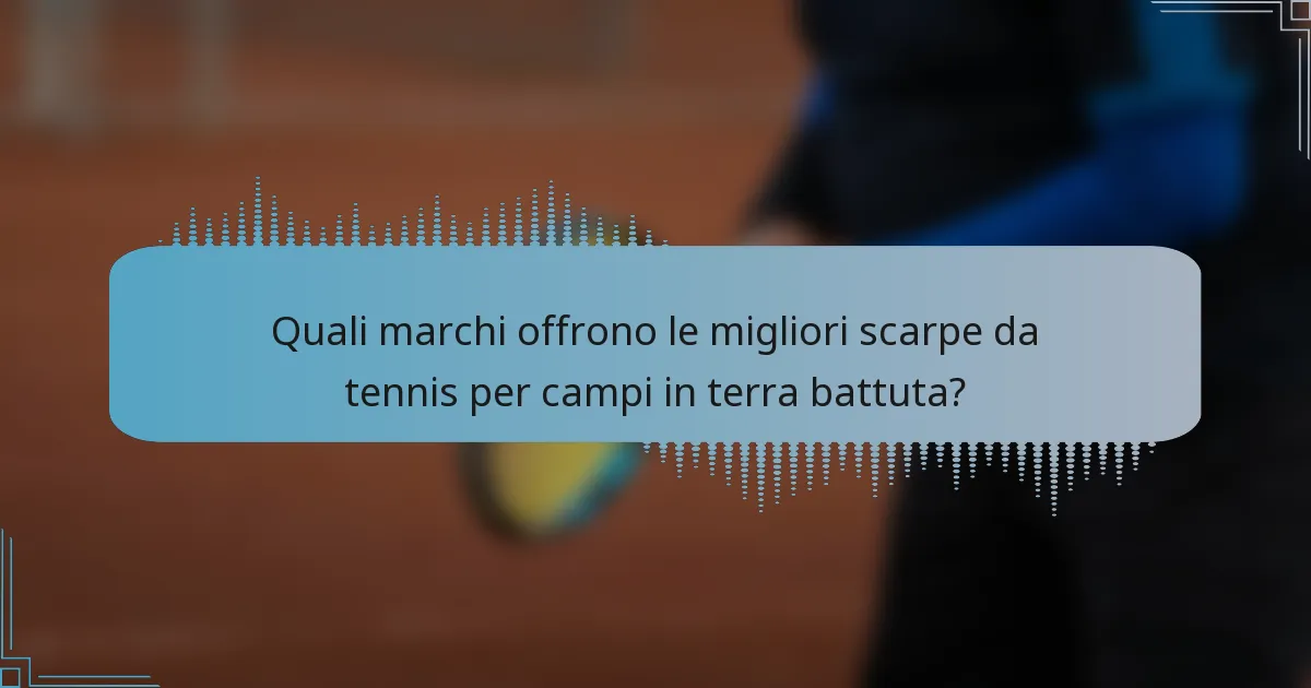 Quali marchi offrono le migliori scarpe da tennis per campi in terra battuta?