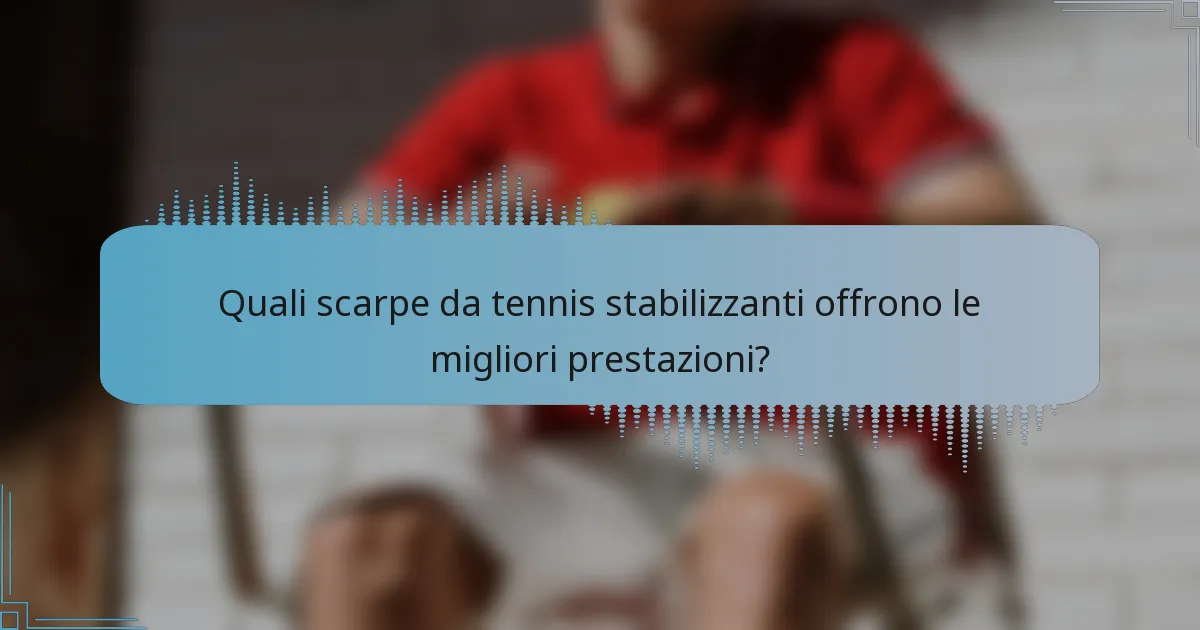 Quali scarpe da tennis stabilizzanti offrono le migliori prestazioni?