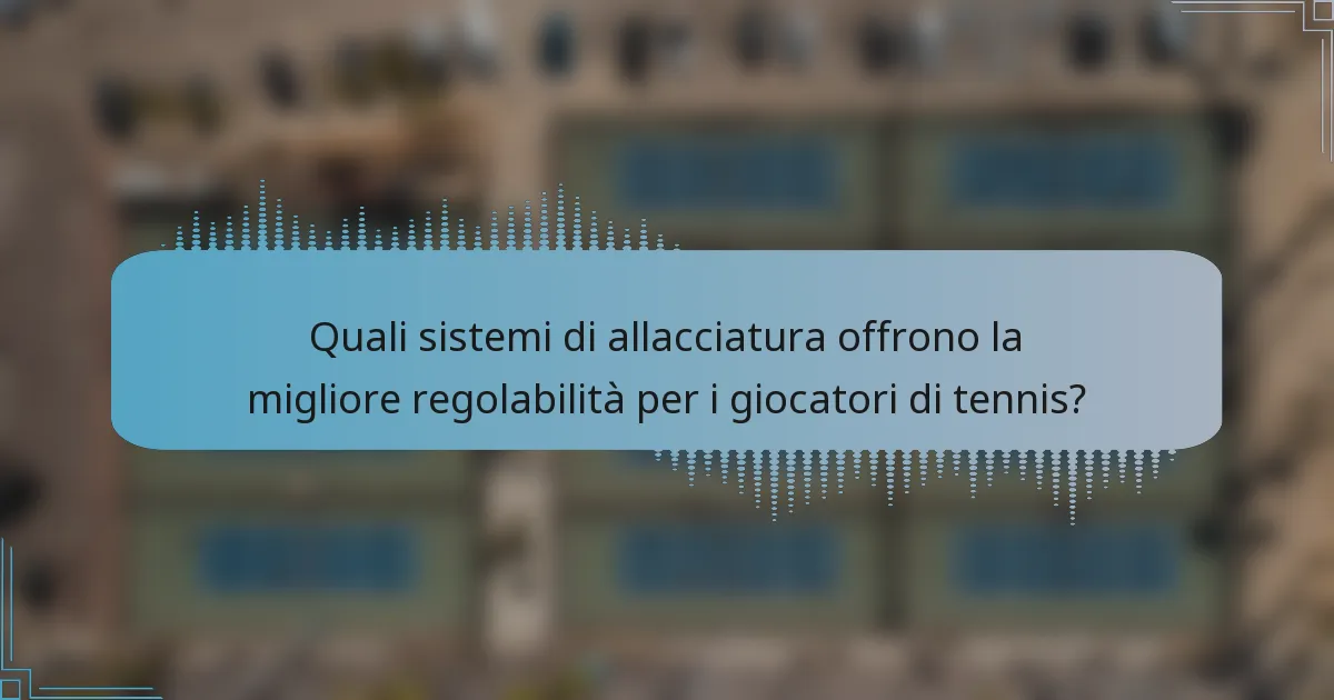 Quali sistemi di allacciatura offrono la migliore regolabilità per i giocatori di tennis?