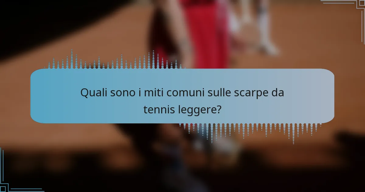 Quali sono i miti comuni sulle scarpe da tennis leggere?