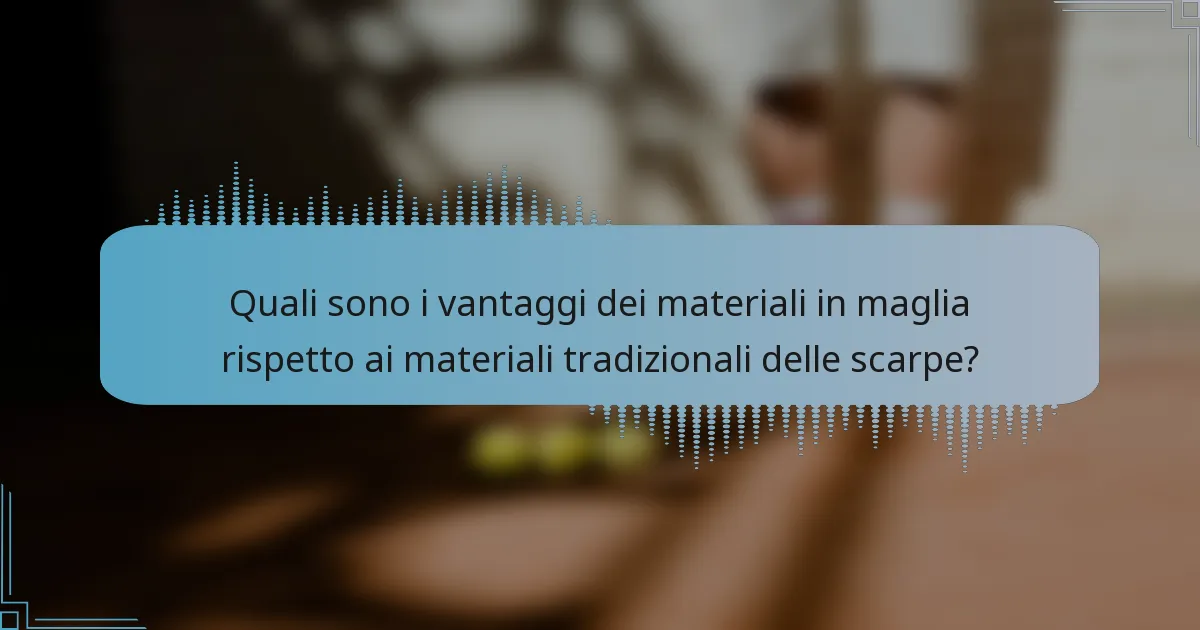 Quali sono i vantaggi dei materiali in maglia rispetto ai materiali tradizionali delle scarpe?