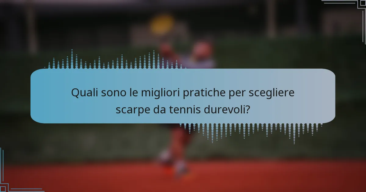 Quali sono le migliori pratiche per scegliere scarpe da tennis durevoli?