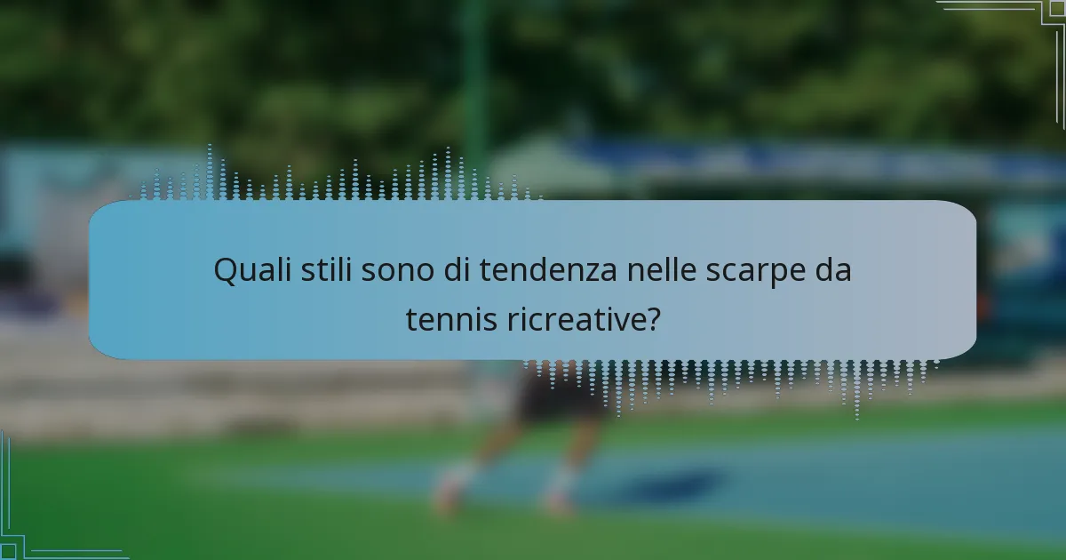 Quali stili sono di tendenza nelle scarpe da tennis ricreative?